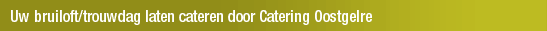 Uw bruiloft/trouwdag laten cateren door Catering Oostgelre